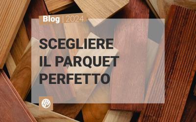 Scegliere il parquet perfetto: consigli pratici e ultime tendenze di design